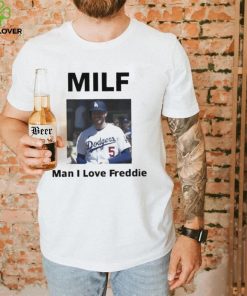 Milf man I love freddie shirt