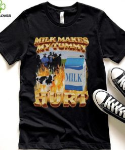 Milk Makes My Tummy Hurt T Shirt