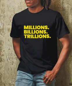 Millions Billions Trillions Shirt