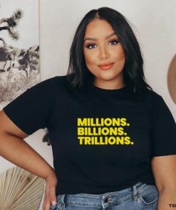 Millions Billions Trillions Shirt