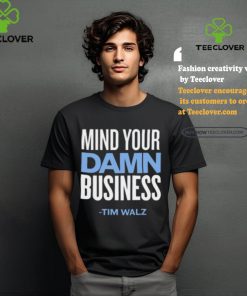 Mind Your Damn Business Tim Walz Shirt