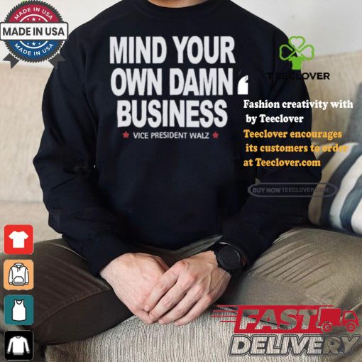 Mind Your Own Damn Business Vice President Tim Walz Vote Blue T shirt