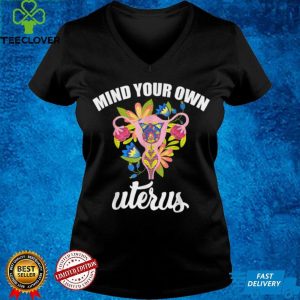 Mind your own uterus Flower Bans Off Our Bodies pro choice T Shirt