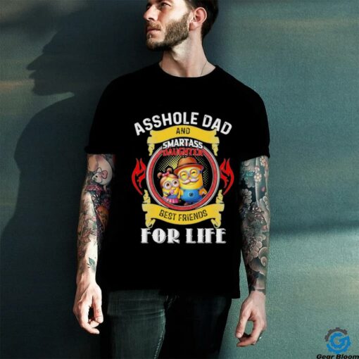 Minion asshole Dad and smartass daughter best friends for life T shirt