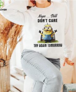 Minion nope still don’t care try again tomorrow hoodie, sweater, longsleeve, shirt v-neck, t-shirt