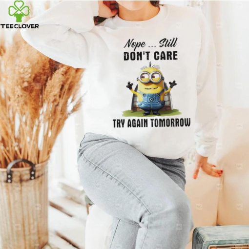 Minion nope still don’t care try again tomorrow hoodie, sweater, longsleeve, shirt v-neck, t-shirt