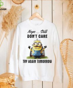 Minion nope still don’t care try again tomorrow hoodie, sweater, longsleeve, shirt v-neck, t-shirt