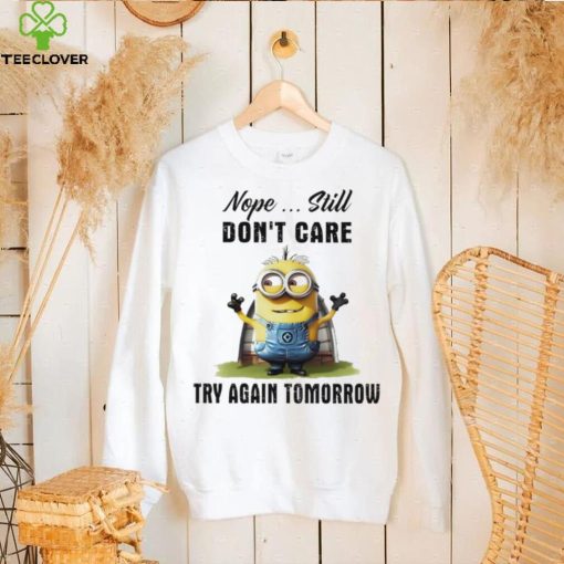 Minion nope still don’t care try again tomorrow hoodie, sweater, longsleeve, shirt v-neck, t-shirt