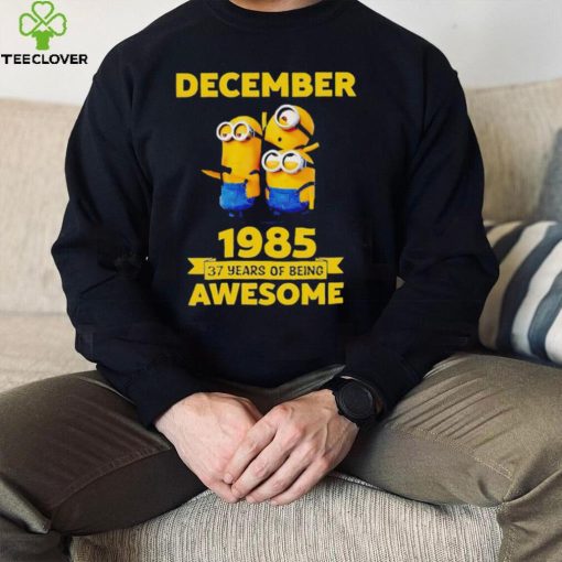 Minions December 1985 37 years of being awesome movie hoodie, sweater, longsleeve, shirt v-neck, t-shirt