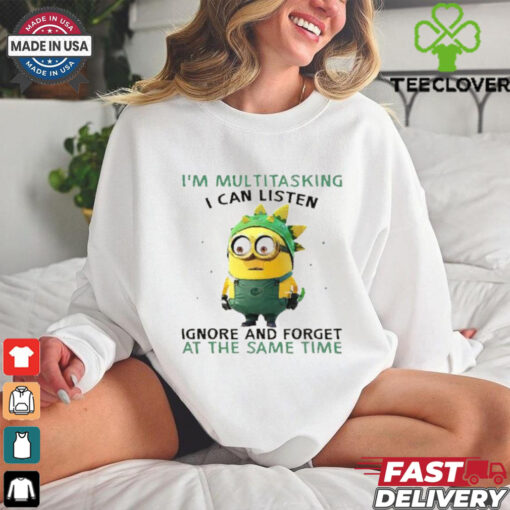 Minions I’m multitasking I can listen ignore and forget at the same time shirt
