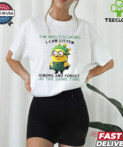 Minions I’m multitasking I can listen ignore and forget at the same time shirt