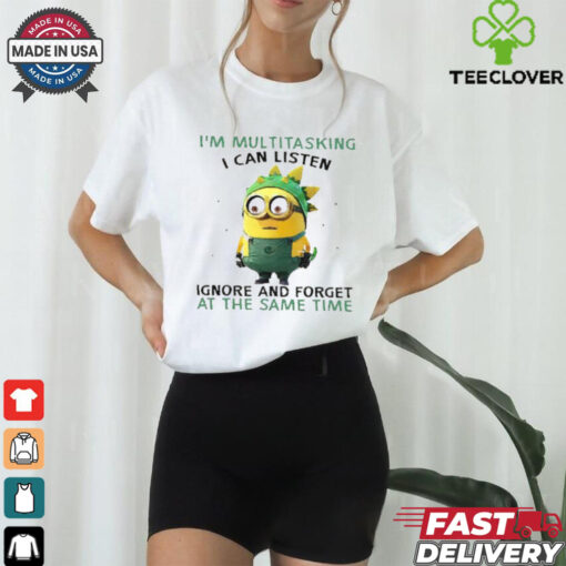 Minions I’m multitasking I can listen ignore and forget at the same time shirt
