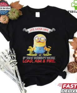 Minions Live Love Laugh It That Doesn’t Work Load Aim Fire T Shirt
