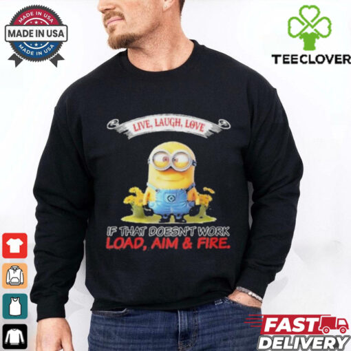 Minions Live Love Laugh It That Doesn’t Work Load Aim Fire T Shirt