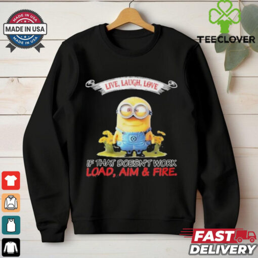 Minions Live Love Laugh It That Doesn’t Work Load Aim Fire T Shirt