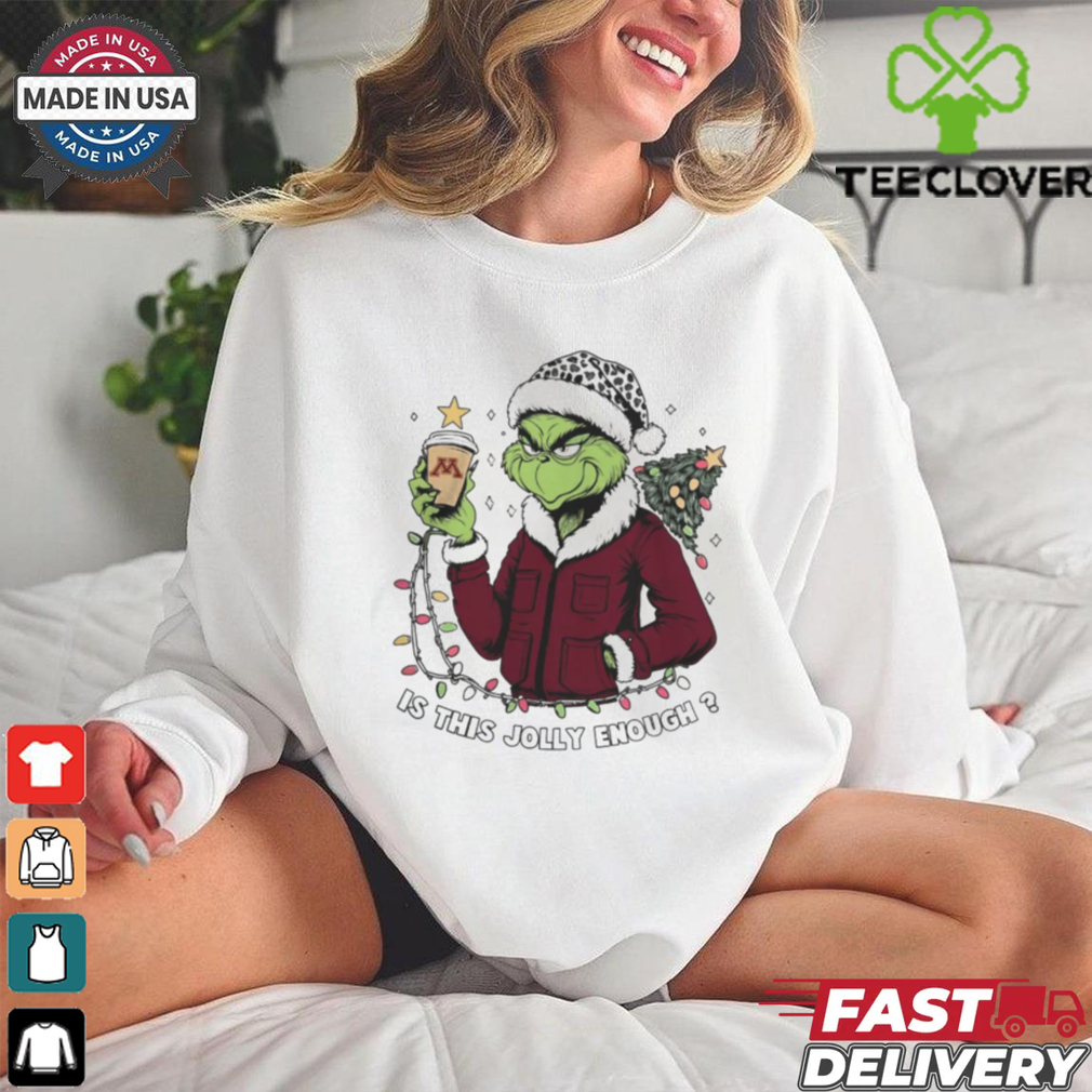 Minnesota Golden Gophers x Santa Grinch Is This Jolly Enough Merry Christmas Shirt Minnesota Golden Gophers x Santa Grinch Is This Jolly Enough Merry Christmas Shirt