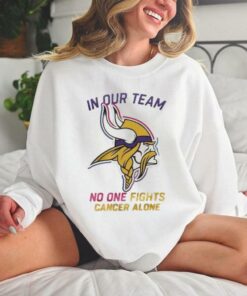 Minnesota Vikings NFL In Our Team No One Fights Cancer Alone 2024 T hoodie, sweater, longsleeve, shirt v-neck, t-shirt