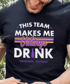 Minnesota Vikings This Team Makes Me Drink Shirt
