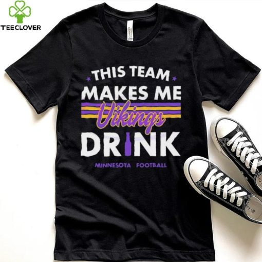 Minnesota Vikings This Team Makes Me Drink Shirt
