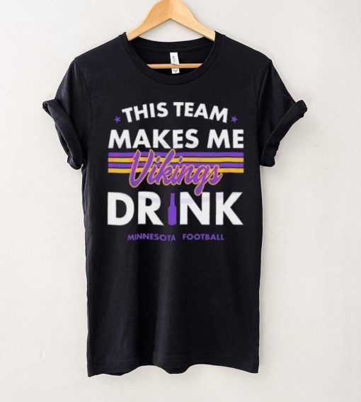 Minnesota Vikings This Team Makes Me Drink Shirt