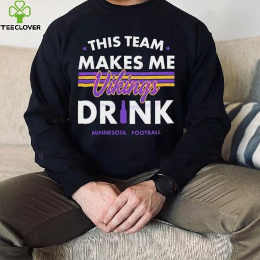 Minnesota Vikings This Team Makes Me Drink Shirt