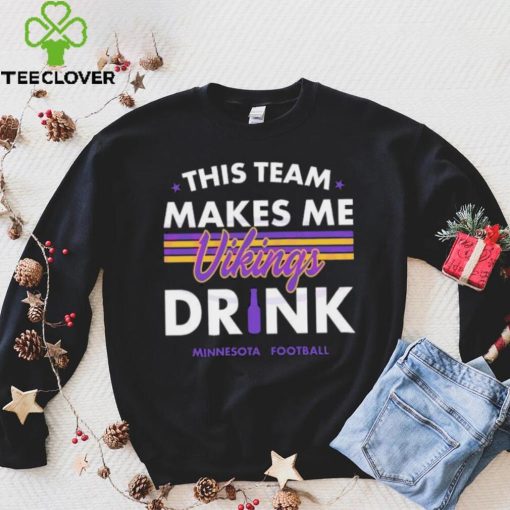 Minnesota Vikings This Team Makes Me Drink Shirt