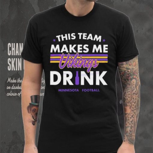 Minnesota Vikings This Team Makes Me Drink Shirt