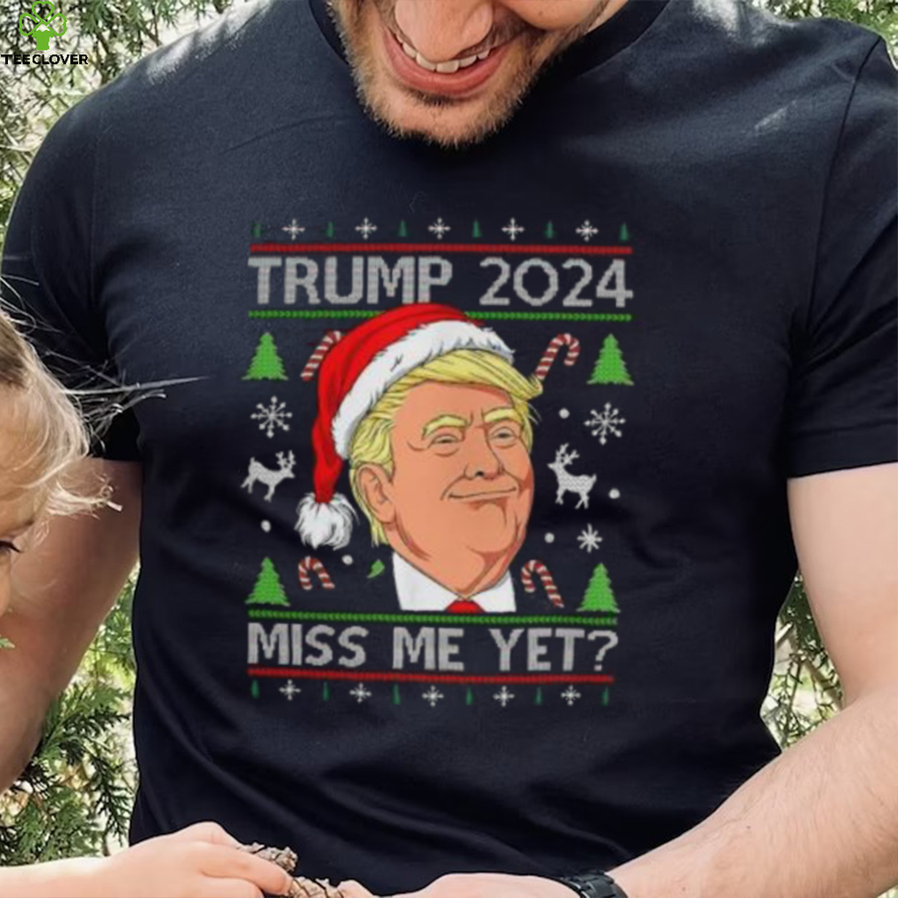 Miss Me Yet Trump 2024 Christmas T Shirt Miss Me Yet Trump 2024 Christmas T Shirt