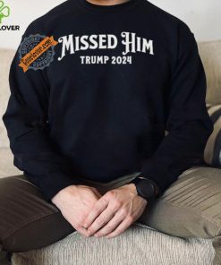 Missed Him Trump 2024 Shirt