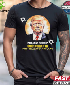 Missed again don’t forget to reelect Trump again T shirt