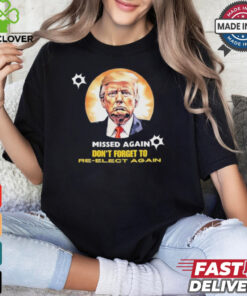 Missed again don’t forget to reelect Trump again T shirt
