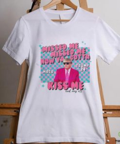 Misses Me Now Ya Gotta Kiss Me And My Ass MAGA Trump 2024 Elections Trump Shooting T Shirt