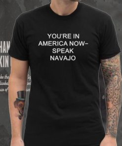 Mjdowntheshore You're In America Now Speak Navajo Tee Unisex T Shirt