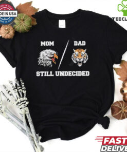 Mom Eagle Dad Tiger Still Undecided shirt