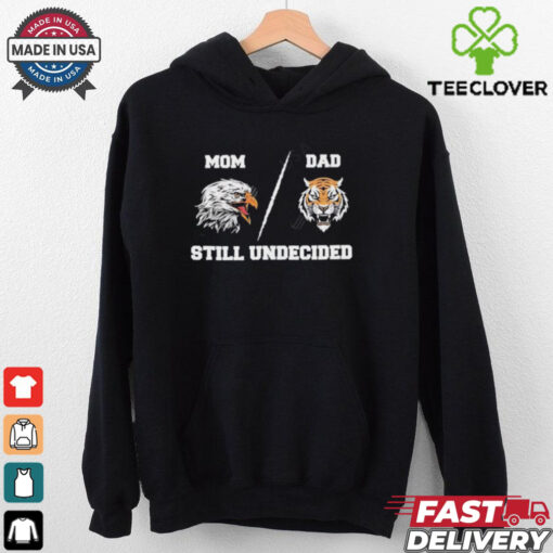 Mom Eagle Dad Tiger Still Undecided shirt