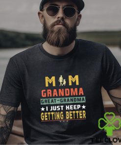 Mom Great Grandma I Just Keep Getting Better Mothers Day T Shirt