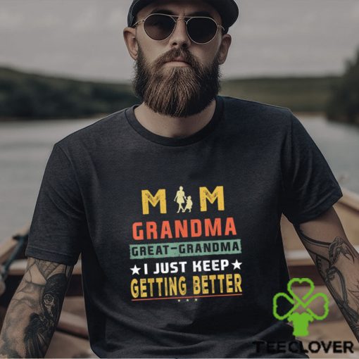 Mom Great Grandma I Just Keep Getting Better Mothers Day T Shirt