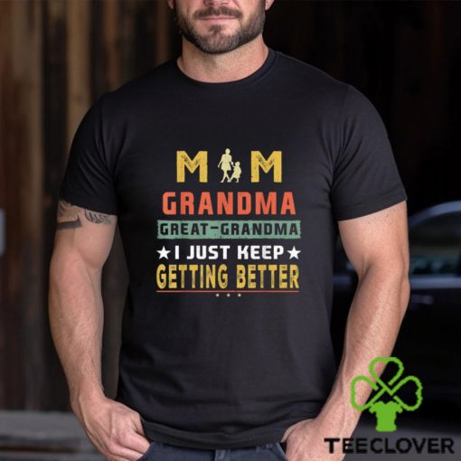 Mom Great Grandma I Just Keep Getting Better Mothers Day T Shirt