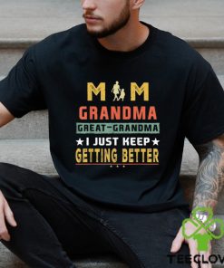 Mom Great Grandma I Just Keep Getting Better Mothers Day T Shirt