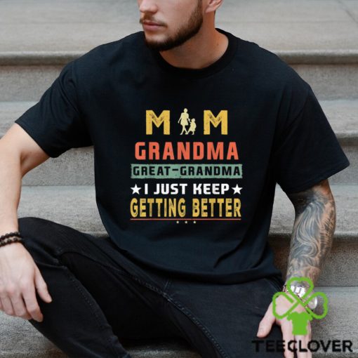 Mom Great Grandma I Just Keep Getting Better Mothers Day T Shirt