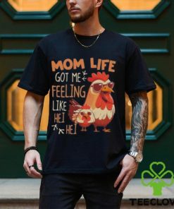 Mom Life Got Me Feeling Like Hei Hei – Funny Mother’s Day Chicken shirt