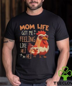 Mom Life Got Me Feeling Like Hei Hei – Funny Mother’s Day Chicken shirt
