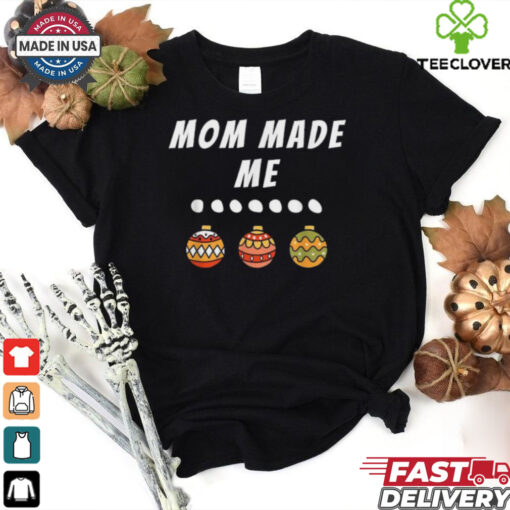 Mom Made Me Family Party Matching Christmas T Shirts