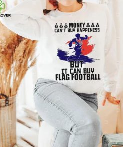 Money can’t buy happiness but it can buy flag football shirt