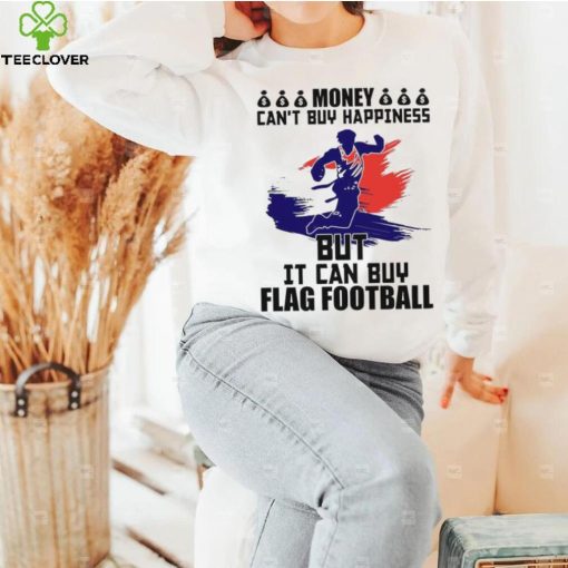 Money can’t buy happiness but it can buy flag football shirt