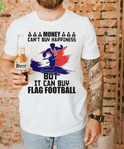 Money can’t buy happiness but it can buy flag football shirt