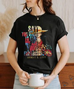 Monkey D Luffy Say You Want To Live We Are Your Friends 2023 Shirt