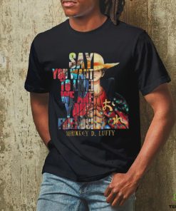 Monkey D Luffy Say You Want To Live We Are Your Friends 2023 Shirt