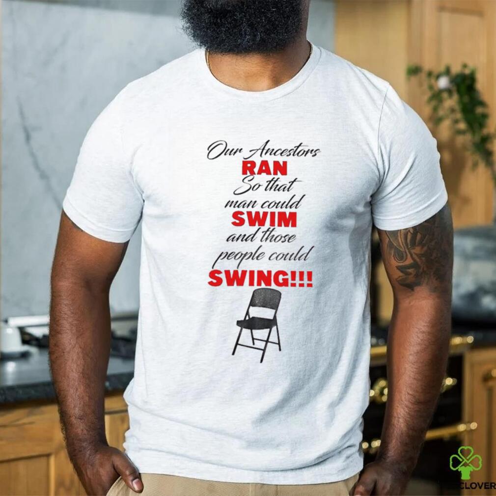 Montgomery Riverfront Brawl Our Ancestors Ran So That Man Could Swim And Those People Could Swing shirt Montgomery Riverfront Brawl Our Ancestors Ran So That Man Could Swim And Those People Could Swing shirt