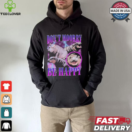 Moo Deng Don’t Moory Be Happy Don’t Worry Be Happy shirt